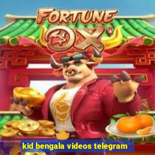 kid bengala videos telegram